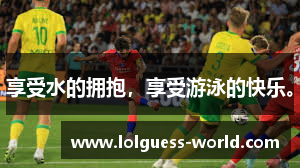 享受水的拥抱，享受游泳的快乐。